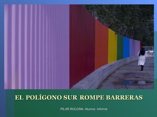 EL   POLÍGONO SUR   ROMPE BARRERAS 