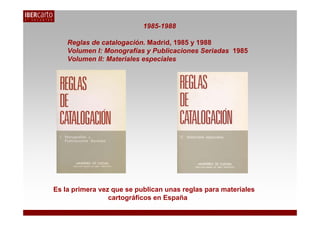 1985-1988

    Reglas de catalogación. Madrid, 1985 y 1988
    Volumen I: Monografías y Publicaciones Seriadas 1985
    Vo...
