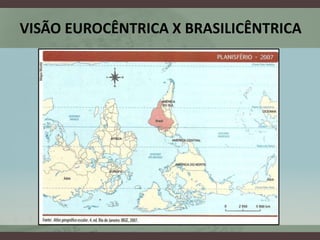 VISÃO EUROCÊNTRICA X BRASILICÊNTRICA
 