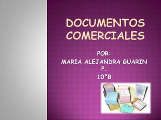 Documentos comerciales POR: MARIA ALEJANDRA GUARIN P. 10°B 