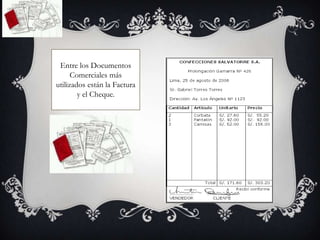 Entre los Documentos Comerciales más utilizados están la Factura y el Cheque.