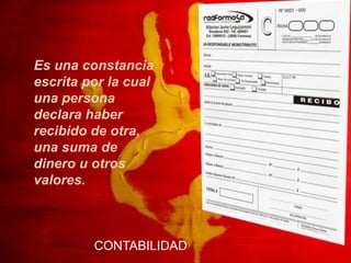 Es una constancia
escrita por la cual
una persona
declara haber
recibido de otra,
una suma de
dinero u otros
valores.



         CONTABILIDAD
 