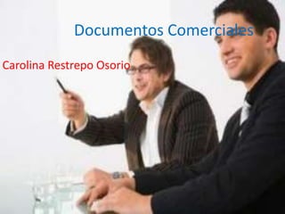 Documentos Comerciales
Carolina Restrepo Osorio
 