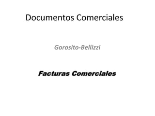 Documentos Comerciales
Gorosito-Bellizzi
Facturas Comerciales
 