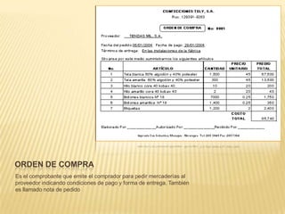 ORDEN DE COMPRA
Es el comprobante que emite el comprador para pedir mercaderías al
proveedor indicando condiciones de pago y forma de entrega. También
es llamado nota de pedido
 