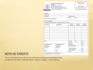 NOTA DE CREDITO
Es el comprobante escrito que el proveedor entrega al comprador como
constancia de haber recibido dinero, cheque, pagare u otros valores.
 