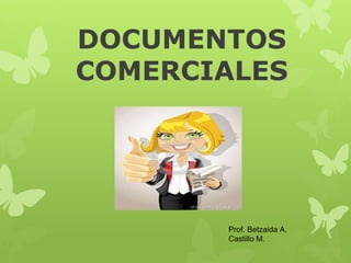 DOCUMENTOS
COMERCIALES
Prof. Betzaida A.
Castillo M.
 