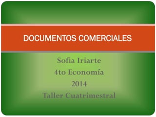 Sofia Iriarte
4to Economía
2014
Taller Cuatrimestral
DOCUMENTOS COMERCIALES
 