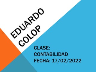 CLASE:
CONTABILIDAD
FECHA: 17/02/2022
 