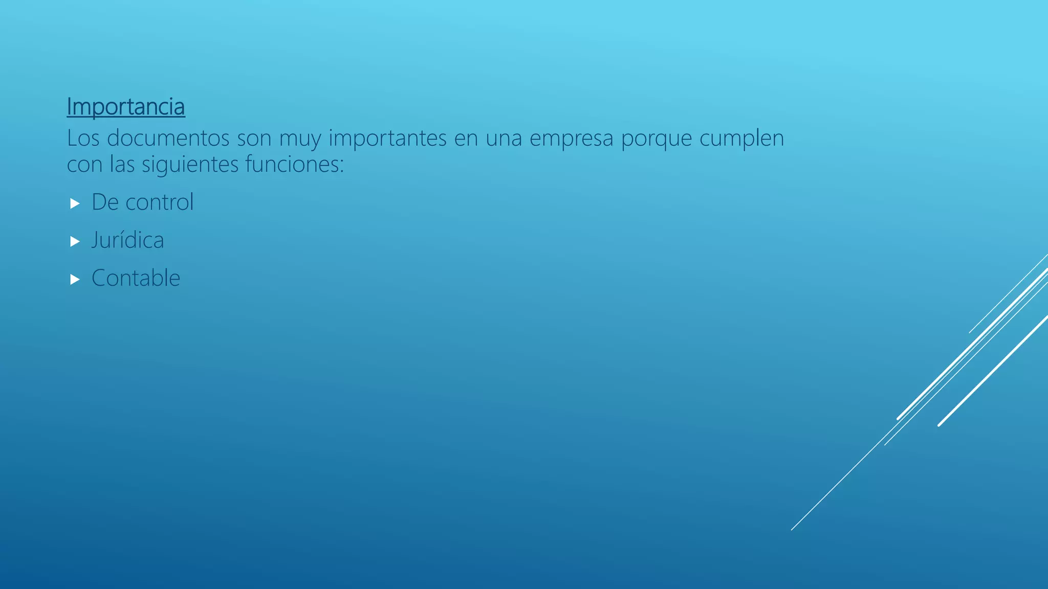 Importancia
Los documentos son muy importantes en una empresa porque cumplen
con las siguientes funciones:
 De control
 Jurídica
 Contable
 