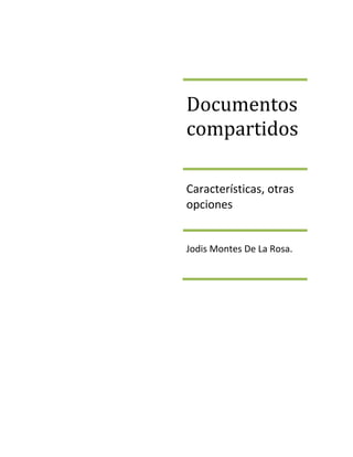Documentos
compartidos

Características, otras
opciones


Jodis Montes De La Rosa.
 
