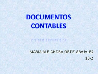 DOCUMENTOS
 CONTABLES


MARIA ALEJANDRA ORTIZ GRAJALES
                          10-2
 