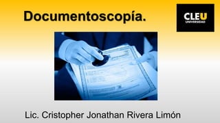 Documentoscopía.
Lic. Cristopher Jonathan Rivera Limón
 