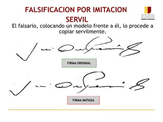 El falsario, colocando un modelo frente a él, lo procede a
copiar servilmente.
FALSIFICACION POR IMITACION
SERVIL
FIRMA ORIGINAL
FIRMA IMITADA
 