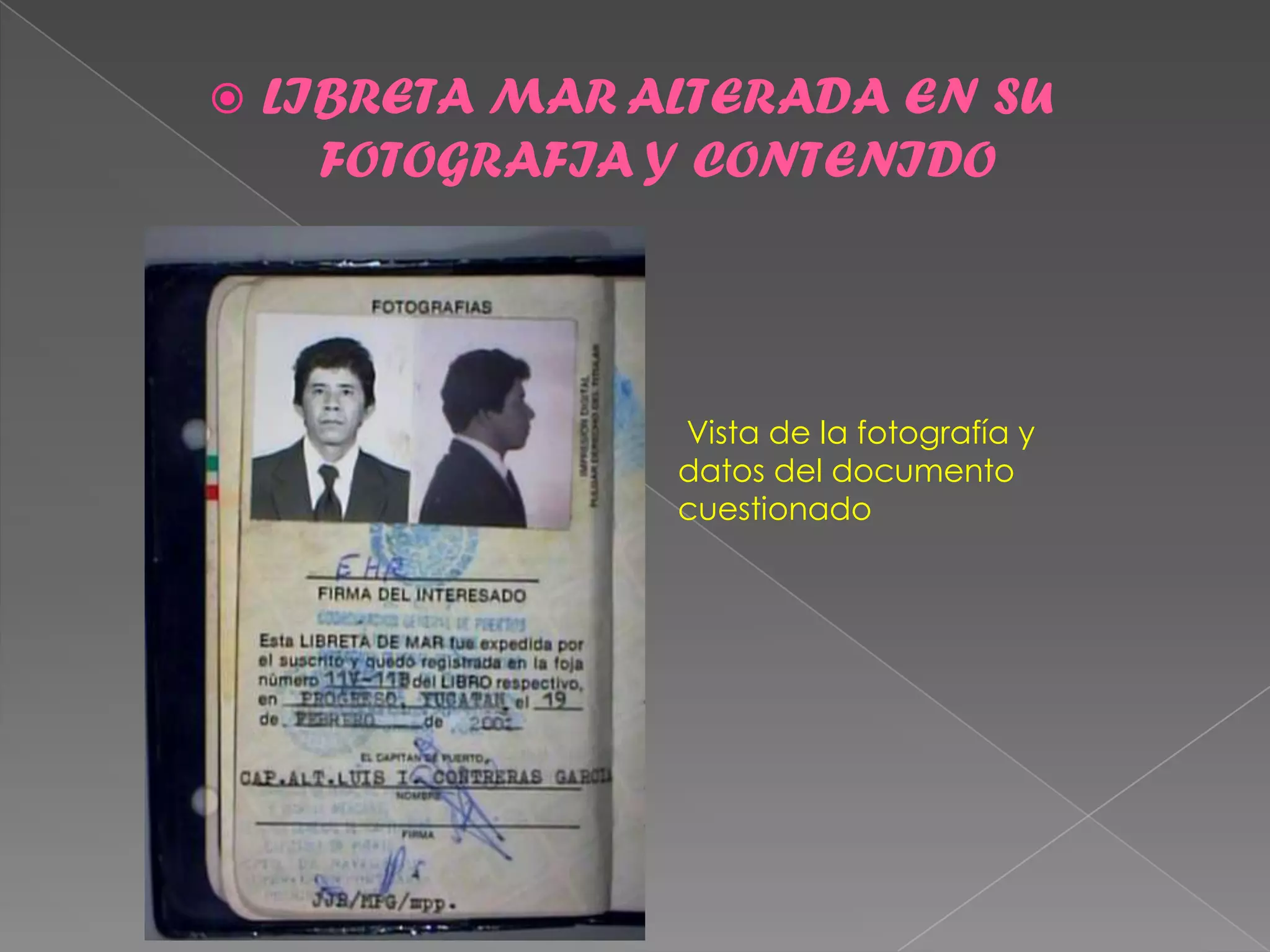    LIBRETA MAR ALTERADA EN SU
      FOTOGRAFIA Y CONTENIDO




                 Vista de la fotografía y
                 datos del documento
                 cuestionado
 
