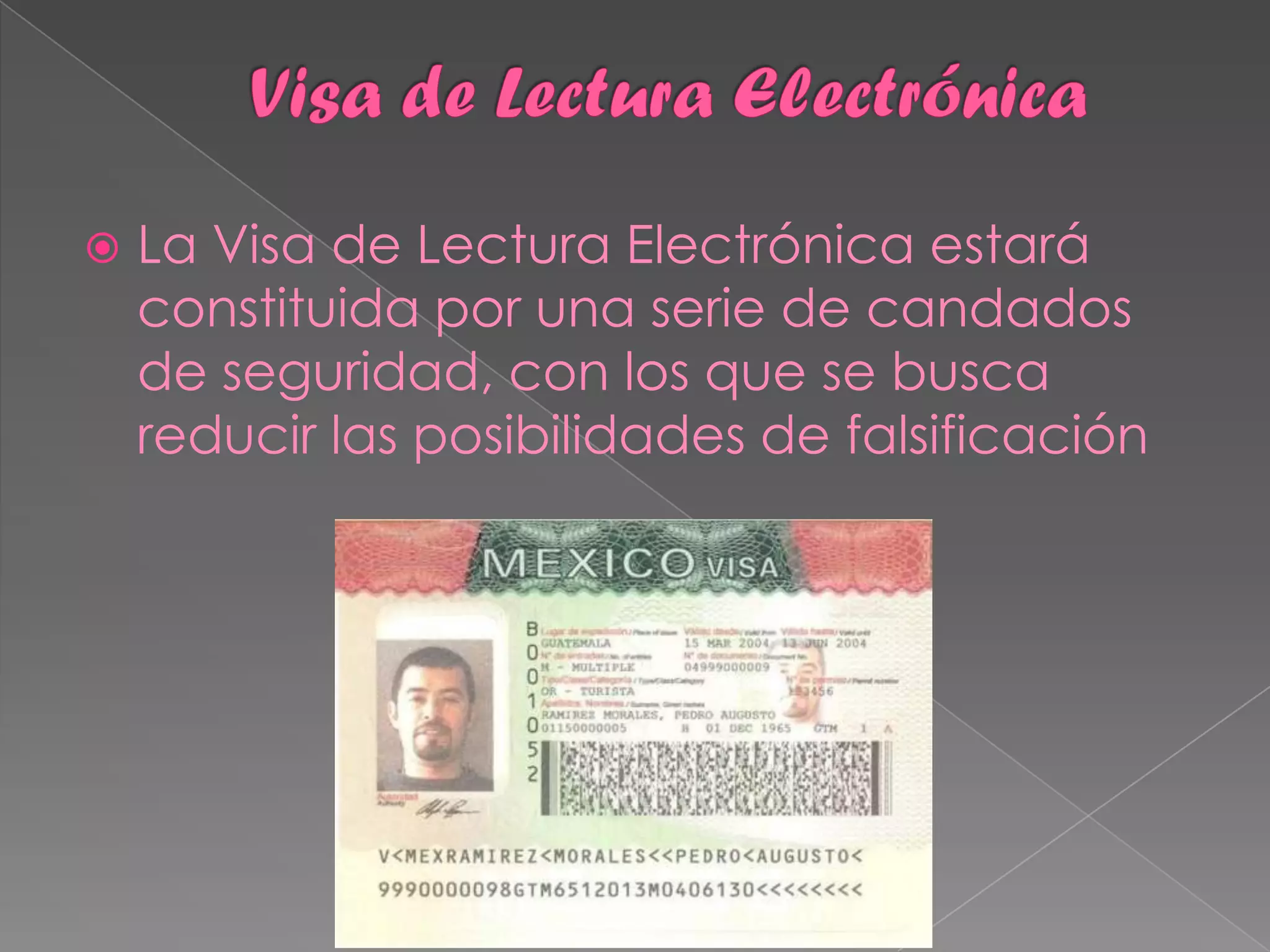    La Visa de Lectura Electrónica estará
    constituida por una serie de candados
    de seguridad, con los que se busca
    reducir las posibilidades de falsificación
 