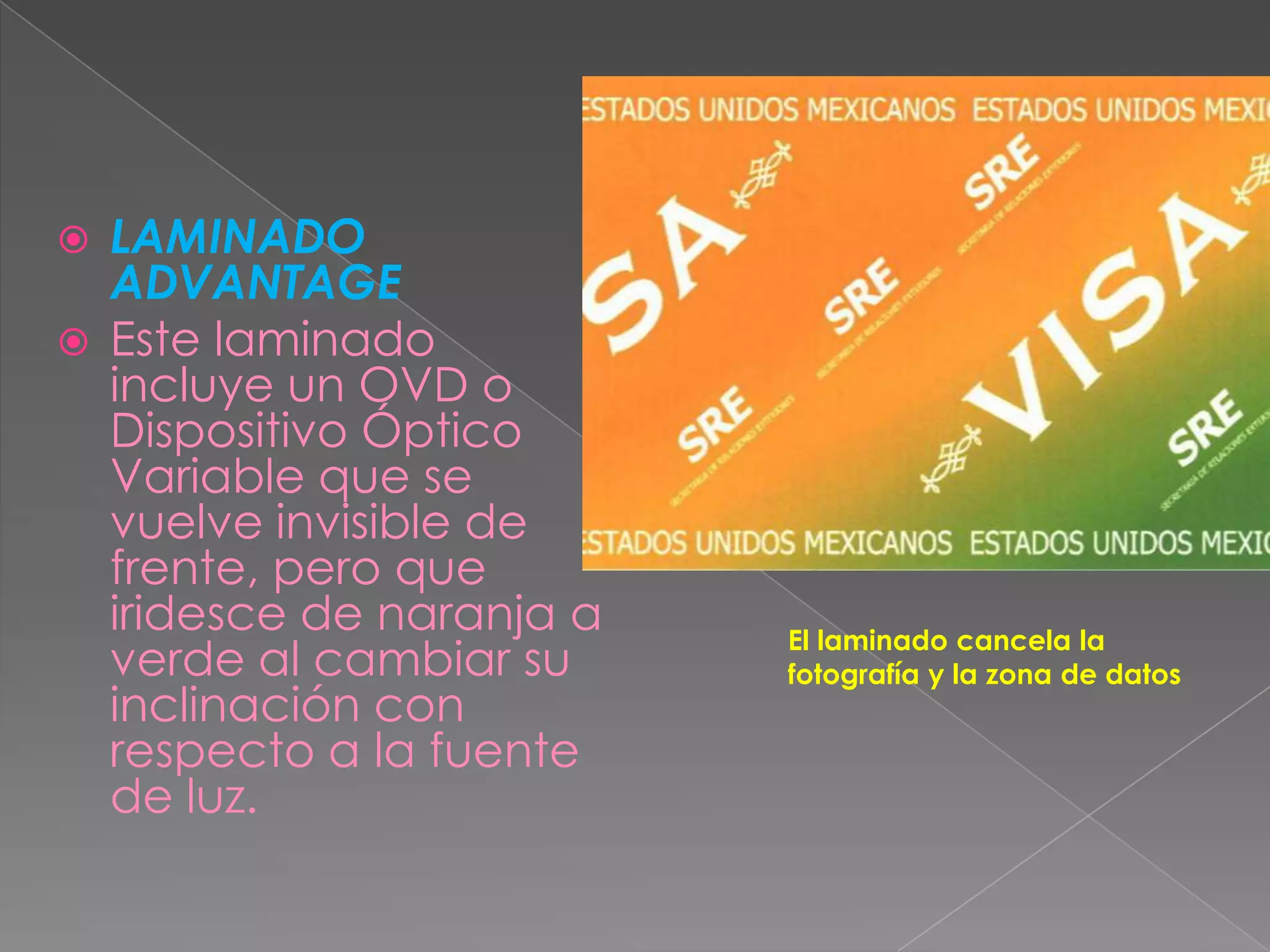  LAMINADO
  ADVANTAGE
 Este laminado
  incluye un OVD o
  Dispositivo Óptico
  Variable que se
  vuelve invisible de
  frente, pero que
  iridesce de naranja a   El laminado cancela la
  verde al cambiar su     fotografía y la zona de datos
  inclinación con
  respecto a la fuente
  de luz.
 