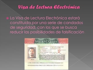    La Visa de Lectura Electrónica estará
    constituida por una serie de candados
    de seguridad, con los que se busca
    reducir las posibilidades de falsificación
 