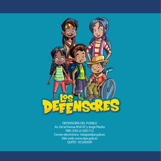 DEFENSORÍA DEL PUEBLO
Av. De la Prensa N54-97 y Jorge Piedra
PBX: (593-2) 3301112
Correo electrónico: lotaip@dpe.gob.ec
Sitio web: www.dpe.gob.ec
QUITO - ECUADOR
16

 