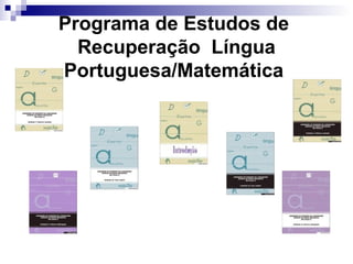 Programa de Estudos de
Recuperação Língua
Portuguesa/Matemática
 