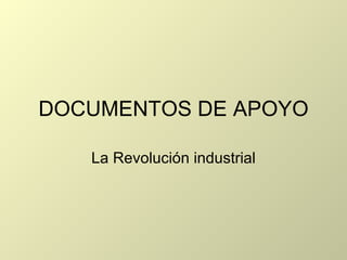 DOCUMENTOS DE APOYO La Revolución industrial 
