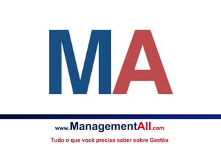 www.   ManagementAll.com
Tudo o que você precisa saber sobre Gestão
 