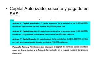 • Capital Autorizado, suscrito y pagado en
SAS.
 