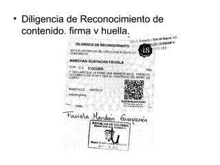 • Diligencia de Reconocimiento de
contenido, firma y huella.
 