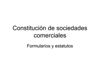 Constitución de sociedades
comerciales
Formularios y estatutos
 