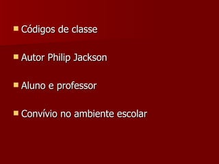 Códigos de classe Autor Philip Jackson Aluno e professor Convívio no ambiente escolar 