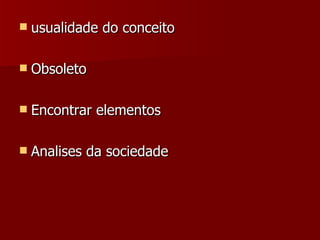 usualidade do conceito Obsoleto Encontrar elementos Analises da sociedade 