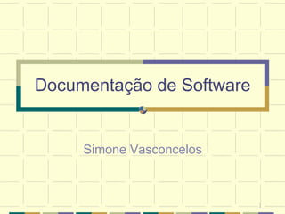 Documentação de Software


     Simone Vasconcelos



                           1
 