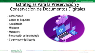 Estrategias Para la Preservación y
Conservación de Documentos Digitales
- Conservación
- Copias de Seguridad
- Actualización
- Migración
- Metadatos
- Preservación de la tecnología
- Conservación del Soporte
 