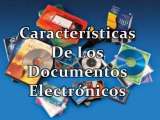 Características De Los<br />Documentos Electrónicos<br />