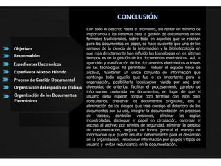 EXPEDIENTES ELECTRÓNICOSTiene un principio y fin claramente determinadosLos expedientes forman series documentales.Expedientes ElectrónicosLos documentos de un expediente pueden ser de diferentes tipos y formatos.Existe un vínculo de trámite y gestión entre cada uno de los documentos que lo conformanCaracterísticasTratamiento de Documentos Electrónicos
