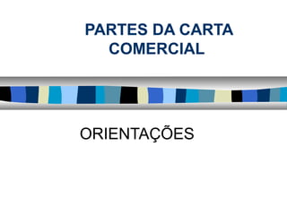 PARTES DA CARTA
  COMERCIAL




ORIENTAÇÕES
 