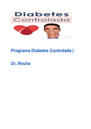  
Programa Diabetes Controlada | 
Dr. Rocha 
 
 
 
 
 
DiabURA? 
 
 
 
 