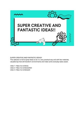 SUPER CREATIVE AND FANTASTIC IDEAS!!
This selection is full of great ideas to do in a very practical way and with few materials,
valuable tips that will transform environments and make some everyday tasks easier.
video 1- https://uii.io/ideias
video 2- https://uii.io/ideias2022
video 3- https://uii.io/ideias22
 