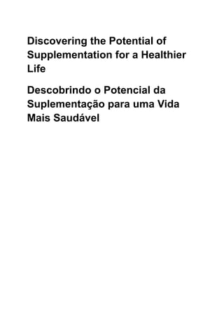 Discovering the Potential of
Supplementation for a Healthier
Life
Descobrindo o Potencial da
Suplementação para uma Vida
Mais Saudável
 