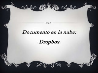 Documento en la nube:
Dropbox
 