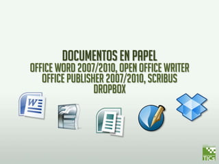 Documentos en papel
OFFICE word 2007/2010, OPEN OFFICE writer
Office publisher 2007/2010, scribus
dropbox
 