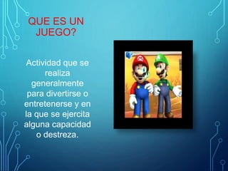 QUE ES UN
JUEGO?
Actividad que se
realiza
generalmente
para divertirse o
entretenerse y en
la que se ejercita
alguna capacidad
o destreza.
 