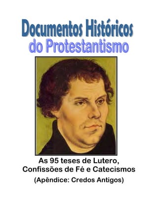 As 95 teses de Lutero,
Confissões de Fé e Catecismos
(Apêndice: Credos Antigos)
 