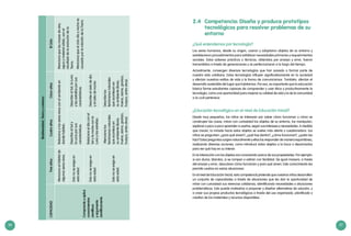 36 37
2.4	 Competencia: Diseña y produce prototipos
tecnológicos para resolver problemas de su
entorno
¿Qué entendemos por tecnología?
Los seres humanos, desde su origen, usaron y adaptaron objetos de su entorno y
establecieron procedimientos para satisfacer necesidades primarias y requerimientos
sociales. Estos saberes prácticos o técnicas, obtenidos por ensayo y error, fueron
transmitidos a través de generaciones y se perfeccionaron a lo largo del tiempo.
Actualmente, convergen diversas tecnologías que han pasado a formar parte de
nuestra vida cotidiana. Estas tecnologías influyen significativamente en la sociedad
y afectan nuestros estilos de vida y la forma de comunicarnos. También, afectan el
desarrollo sostenible del lugar que habitamos. Por eso, es importante que la educación
básica forme estudiantes capaces de comprender y usar ética y productivamente la
tecnología, como una oportunidad para mejorar su calidad de vida y la de la comunidad
a la cual pertenece.
¿Educación tecnológica en el nivel de Educación Inicial?
Desde muy pequeños, los niños se interesan por saber cómo funcionan y cómo se
construyen las cosas, miran con curiosidad los objetos de su entorno, los manipulan,
exploran y poco a poco aprenden a usarlos, según sus intereses y necesidades. A medida
que crecen, la mirada hacia estos objetos se vuelve más atenta y cuestionadora. Los
niños se preguntan: ¿para qué sirven?, ¿qué hay dentro?, ¿cómo funcionan?, ¿quién las
hizo? Estas preguntas surgen naturalmente y ellos las responden de manera espontánea,
realizando diversas acciones, como introducir estos objetos a la boca o desarmarlos
para ver qué hay en su interior.
En la interacción con los objetos van conociendo acerca de sus propiedades. Por ejemplo:
si son duros, blandos, si se rompen o estiran con facilidad. De igual manera, a través
del ensayo y error, descubren cómo funcionan y para qué sirven. Este conocimiento les
permite usarlos en varias situaciones.
En el nivel de Educación Inicial, esta competencia pretende que nuestros niños desarrollen
un conjunto de capacidades a través de situaciones que les dan la oportunidad de
mirar con curiosidad sus vivencias cotidianas, identificando necesidades o situaciones
problemáticas. Esto puede motivarlos a proponer y diseñar alternativas de solución, y
a crear sus propios productos tecnológicos a través del uso organizado, planificado y
creativo de los materiales y recursos disponibles.
Biodiversidad,Tierrayuniverso
CAPACIDADTresañosCuatroañosCincoañosIIICiclo
Comprendeyaplica
conocimientos
científicos
yargumenta
científicamente
Mencionaelhábitatde
algunosseresvivos.
Relacionaalosseresvivosconelambienteen
dondehabitan.
Mencionaquelasmasasdeaire,
aguaymaterialsólido,sonel
resultadodelaevolucióndela
Tierra.
Mencionaqueelciclodíaynochees
causadoporlarotacióndelaTierra.
Estonoseexigeen
estaedad.
DescribealSoly
laLunaporsus
características.
DescribealSol,laLuna
ylasestrellasporsus
características.
Estonoseexigeen
estaedad.
Relacionaeldíaconel
Solylanocheconla
Lunaylasestrellas.
Describeelcielodedía
yelcielodenoche.
Estonoseexigeen
estaedad.
Mencionalos
fenómenosnaturales
queaconteceen
suambiente(lluvia,
trueno,sismo,granizo,
huayco,entreotros).
Describelos
fenómenosnaturales
queacontecenen
suambiente(lluvia,
trueno,sismo,granizo,
huayco,entreotros).
 