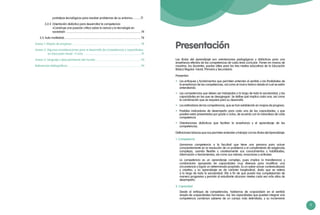 5
Presentación
Las Rutas del Aprendizaje son orientaciones pedagógicas y didácticas para una
enseñanza efectiva de las competencias de cada área curricular. Ponen en manos de
nosotros, los docentes, pautas útiles para los tres niveles educativos de la Educación
Básica Regular: Inicial, Primaria y Secundaria.
Presentan:
•	 Los enfoques y fundamentos que permiten entender el sentido y las finalidades de
la enseñanza de las competencias, así como el marco teórico desde el cual se están
entendiendo.
•	 Las competencias que deben ser trabajadas a lo largo de toda la escolaridad, y las
capacidades en las que se desagregan. Se define qué implica cada una, así como
la combinación que se requiere para su desarrollo.
•	 Los estándares de las competencias, que se han establecido en mapas de progreso.
•	 Posibles indicadores de desempeño para cada una de las capacidades, y que
pueden estar presentados por grado o ciclos, de acuerdo con la naturaleza de cada
competencia.
•	 Orientaciones didácticas que facilitan la enseñanza y el aprendizaje de las
competencias.
Definiciones básicas que nos permiten entender y trabajar con las Rutas del Aprendizaje:
1. Competencia
	 Llamamos competencia a la facultad que tiene una persona para actuar
conscientemente en la resolución de un problema o el cumplimiento de exigencias
complejas, usando flexible y creativamente sus conocimientos y habilidades,
información o herramientas, así como sus valores, emociones y actitudes.
	 La competencia es un aprendizaje complejo, pues implica la transferencia y
combinación apropiada de capacidades muy diversas para modificar una
circunstancia y lograr un determinado propósito. Es un saber actuar contextualizado
y creativo, y su aprendizaje es de carácter longitudinal, dado que se reitera
a lo largo de toda la escolaridad. Ello a fin de que pueda irse complejizando de
manera progresiva y permita al estudiante alcanzar niveles cada vez más altos de
desempeño.
2. Capacidad
	 Desde el enfoque de competencias, hablamos de «capacidad» en el sentido
amplio de «capacidades humanas». Así, las capacidades que pueden integrar una
competencia combinan saberes de un campo más delimitado, y su incremento
		 prototipos tecnológicos para resolver problemas de su entorno»...........71
		 3.2.4	 Orientación didáctica para desarrollar la competencia
		 «Construye una posición crítica sobre la ciencia y la tecnología en
		 sociedad» ....................................................................................................... 74
	 3.3	Aula multiedad.......................................................................................................... 76
Anexo 1: Mapas de progreso .............................................................................................. 78
Anexo 2: Algunas consideraciones para el desarrollo de competencias y capacidades
en Educación Inicial - II Ciclo ................................................................................91
Anexo 3: Lenguaje y descubrimiento del mundo .............................................................. 95
Referencias bibliográficas..................................................................................................... 99
 