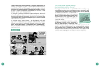 10 11
¿Qué sucede en esta segunda situación?
¿Qué capacidades podemos observar?
Si hay algo que caracteriza a los niños es la capacidad de asombro y emoción que surge
naturalmente en ellos ante los hechos sencillos de la vida cotidiana. Sentir el viento, seguir
a las hormigas, recoger piedritas o jugar con un poco de tierra y agua son algunas de
las actividades que suelen hacer espontáneamente, ya
que tienen una fuerza interior que los motiva a explorar, y
descubrir su entorno. Además, observan, indagan, hacen
preguntas y explican a su manera todo aquello que
perciben, guiados por la curiosidad y el deseo de conocer
el mundo que los rodea.
Un objetivo en la enseñanza de las ciencias es potenciar
las capacidades innatas de los niños aprovechando el
interés que tienen por conocer y apropiarse del mundo
para interpretarlo y hacerlo suyo. Por tal razón, es importante que observemos con
atención lo que hacen con espontaneidad, ya que sus juegos y diálogos evidencian
lo que les interesa conocer y los recursos que utilizan para explorar. De esta manera,
obtendremos información valiosa que puede ser aprovechada para la planificación de
actividades y proyectos que generen aprendizajes más cercanos y significativos.
Los niños miran a su
alrededor con curiosidad,
dispuestos a explorar y a
investigar, disfrutando de sus
descubrimientos, sea en el
contexto que sea, más allá de
lo que tengan o les falte en su
entorno.
Cuando los niños juegan y exploran, entran en un proceso de experimentación con
su entorno y con los objetos que utilizan, se muestran atentos e involucrados porque
estas actividades las hacen por iniciativa propia y motivados por sus ganas de conocer
el mundo. De igual manera, la búsqueda de respuestas a sus «¿por qué?» y «¿cómo?»
los animan a explorar y a probar todas las posibilidades que encuentran, a fin de
descubrir y aprender a partir de su propia acción.
Las situaciones de exploración espontánea constituyen experiencias valiosas para
su desarrollo. La libertad de acción les permite hacer uso de sus recursos para
solucionar problemas, pensar creativamente, relacionarse con otros, expresar ideas
y ser protagonistas de sus aprendizajes. Esta libertad genera en los niños el placer de
sentirse autónomos y competentes.
Las actividades libres no significan soledad o falta de planificación, pues deben
surgir dentro de un ambiente pensado y organizado con la intención de propiciar la
interacción, comunicación, y el desarrollo de habilidades y conocimientos. De igual
manera, requieren de la presencia y acompañamiento de un docente disponible y
atento a las necesidades e iniciativas de sus niños que cree un ambiente de seguridad,
respeto y aprendizaje.
Situación 2	
 