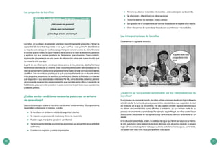 16 17
	 Tienen a su alcance materiales interesantes y adecuados para su desarrollo.
	 Se relacionan e interactúan con otras personas.
	 Tienen la libertad de expresar, crear y pensar.
	 Son guiados en el cumplimiento de normas basadas en el respeto a los demás.
	 Viven situaciones de aprendizaje basados en sus intereses y necesidades.
Las interpretaciones de los niños
Observemos la siguiente situación.
Yo quiero este vaso
porque tiene más
agua.
¿Quién no se ha quedado sorprendido por las interpretaciones de
los niños?
En el proceso de conocer el mundo, los niños actúan y razonan desde una lógica diferente
a la del adulto. Su forma de pensar posee ciertas características que responden al nivel
de madurez en el que se encuentran. Por ello, suelen cometer algunos «errores» que
no deben ser considerados como dificultad o problema, ya que forman parte de su
proceso de crecimiento y aprendizaje. Por ejemplo, según Piaget, los niños suelen hacer
deducciones basándose en las apariencias y centrando su atención solamente en un
detalle.
En la situación presentada, si bien, la cantidad de agua que tienen los vasos es la misma,
el niño solo toma como referencia la altura del vaso y no el ancho, creando su propia
regla: «El vaso más largo tiene más agua y el más corto tiene menos agua», por lo tanto,
«yo quiero este vaso más largo, porque tiene más agua».
Las preguntas de los niños
¿Qué comen los gusanos?
¿Dónde viven las hormigas?
¿Cómo llegó el bebé a tu barriga?
	
Los niños, en su deseo de aprender, plantean espontáneamente preguntas y tienen la
capacidad de encontrar respuestas a sus «¿por qué?» y a sus «¿cómo?». Ello debido a
su impulso natural, que los motiva a preguntar para conocer acerca de cómo funciona
el mundo que los rodea. De igual manera, de acuerdo a su nivel de desarrollo, predicen
y explican con sus propias palabras los fenómenos que observan. Cada contacto,
exploración y experiencia es una fuente de información sobre este nuevo mundo que
se presenta ante sus ojos.
A partir de esa información, construyen ideas acerca de las personas, objetos, hechos y
fenómenos naturales de su entorno. Estas nociones previas están relacionadas con su
nivel de pensamiento y evolucionan progresivamente hasta coincidir con los conocimientos
científicos. Este recorrido es posible por la guía y acompañamiento de un docente atento
a las preguntas, respetuoso de sus ideas y creativo para diseñar actividades y ambientes
que respondan a sus necesidades e intereses. Por ello, como docentes debemos generar
situaciones de observación y experimentación que permitan en los niños el desarrollo de
habilidades, para aprender y construir nuevos conocimientos en base a sus experiencias
y saberes previos.
¿Cuáles son las condiciones necesarias para crear un entorno
de aprendizaje?
Las condiciones que rodean a los niños son factores fundamentales. Ellos aprenden y
desarrollan confianza en sí mismos, cuando:
	 Se les ofrece un ambiente estable de seguridad afectiva.
	 Se respeta sus procesos de madurez y ritmos de desarrollo.
	 Pueden jugar, manipular y explorar con libertad.
	 Tienen la oportunidad de solucionar las situaciones que encuentran en su actividad
autónoma.
	 Cuentan con espacios y rutinas organizadas.
 