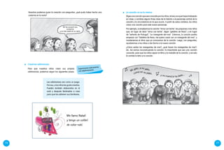 176 177
	 Para que nuestros niños creen sus propias
adivinanzas, podemos seguir los siguientes pasos:
Experimenta lúdicamente
con adjetivaciones.
Las adivinanzas son como un juego.
Por eso, a los niños les gusta crearlas.
Pueden también elaborarlas en el
aula y después llevárselas a casa
para que las adivinen sus familiares.
	 Creamos adivinanzas
	 Eligesunacanciónqueseaconocidaporlosniños,talvezunaquehayastrabajado
en clase, y cambias alguna frase clave de la historia o el personaje central de la
canción y la circunstancia en la que ocurre. A partir de estos cambios, los niños
crean una canción para este nuevo personaje.
	 Por ejemplo, si empleamos la canción “Arroz con leche”, les propones a los niños
que, en lugar de decir “arroz con leche”, digan “gelatina de fresa”; y en lugar
de “señorita de Portugal”, “un navegante del mar”. Entonces, la canción podría
empezar con “Gelatina de fresa, me quiero casar con un navegante del mar”, y
mantenemos el ritmo que ya conocemos de la canción. Luego, con preguntas,
ayudaremos a los niños a dar forma a la nueva canción:
	 ¿Cómo serían los navegantes de mar?, ¿qué hacen los navegantes de mar?,
etc. Así vamos reconstruyendo la canción. Es importante que sea una canción
conocida, para que los niños sepan el ritmo y la melodía de la canción, y así solo
le cambie la letra a la canción.
	 La canción no es la misma
Me llamo Natalí
y tengo un colibrí
de color rubí.
	 Nosotras podemos guiar la creación con preguntas: ¿qué pudo haber hecho una
codorniz en la nariz?
Mi tía compró una
cordorniz
y se hizo popó en su nariz.
 