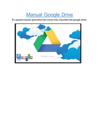 Manual Google Drive
En aquest manual aprendrem les coses més important del google drive.
 