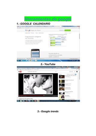 Herramientas de google 
1.­ GOOGLE  CALENDARIO 
 
2.­ YouTube 
 
  
  
3.­ Google trends 
 